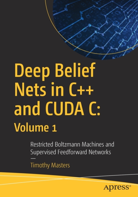 Deep Belief Nets in C++ and CUDA C: Volume 1