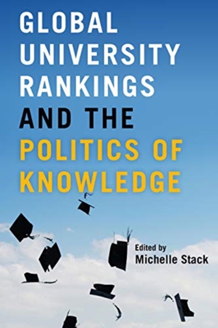 Global University Rankings and the Politics of Knowledge