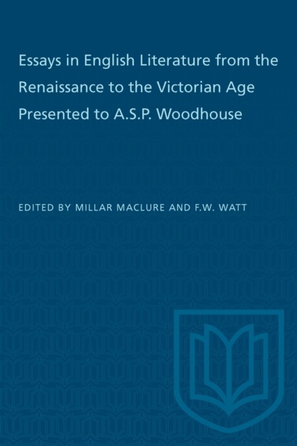 Essays in English Literature from the Renaissance to the Victorian Age Presented to a.S.P. Woodhouse