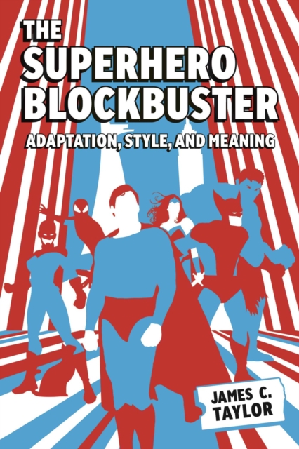 Superhero Blockbuster - Adaptation, Style, and Meaning