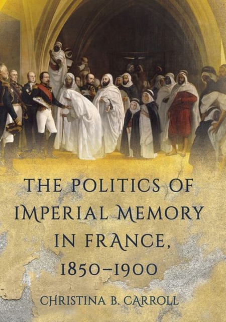 Politics of Imperial Memory in France, 1850-1900