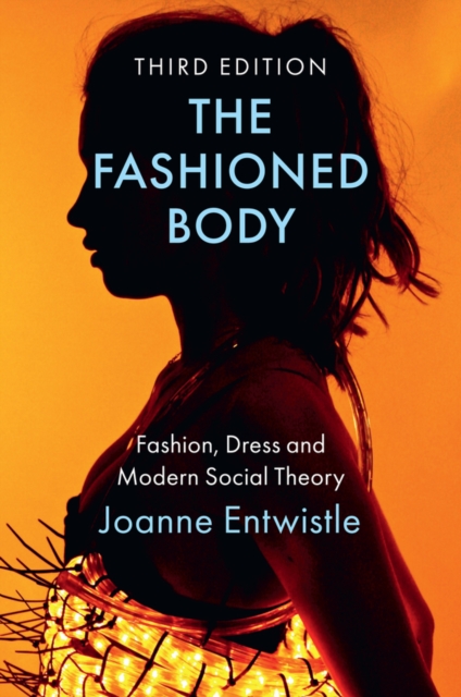 Fashioned Body: Fashion, Dress and Modern Soci al Theory, 3rd Edition
