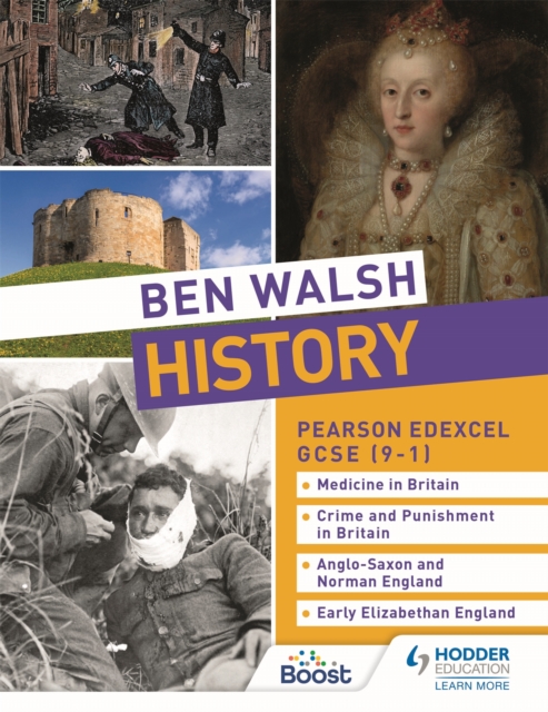 Ben Walsh History: Pearson Edexcel GCSE (9-1): Medicine in Britain, Crime and Punishment in Britain, Anglo-Saxon and Norman England and Early Elizabethan England