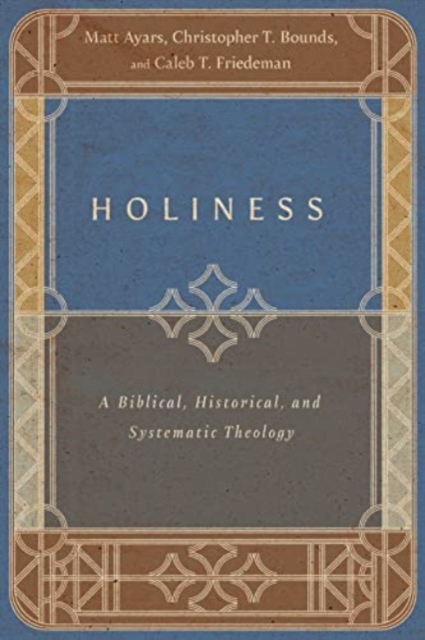 Holiness - A Biblical, Historical, and Systematic Theology
