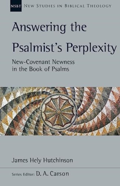 Answering the Psalmist`s Perplexity - New-Covenant Newness in the Book of Psalms