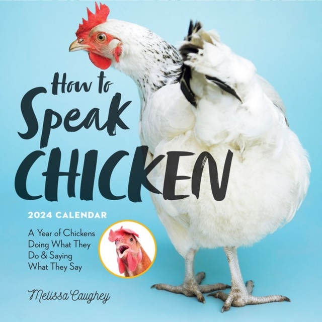 How to Speak Chicken Wall Calendar 2024 : A Year of Chickens Doing What They Do and Saying What They Say