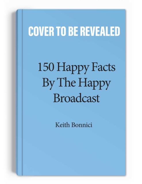 150 Happy Facts by The Happy Broadcast