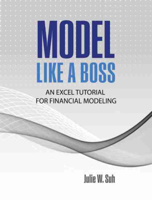 Model Like a Boss: An Excel Tutorial for Financial Modeling