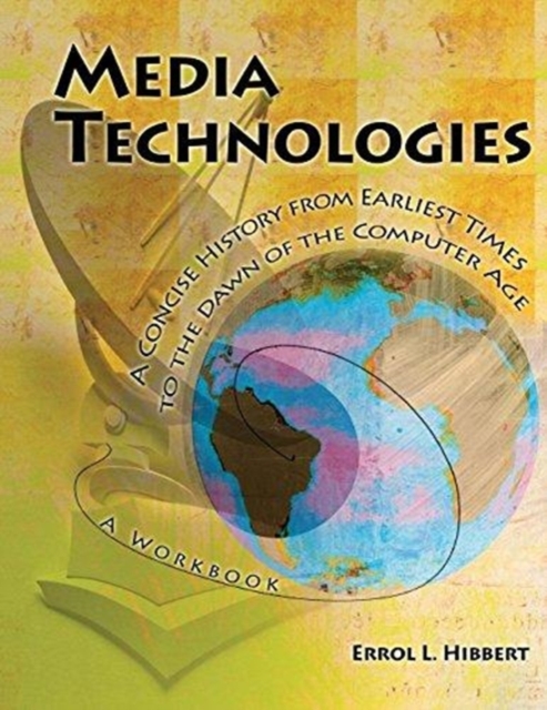 Media Technologies: A Concise History from Earliest Times to the Dawn of the Computer Age: A Workbook