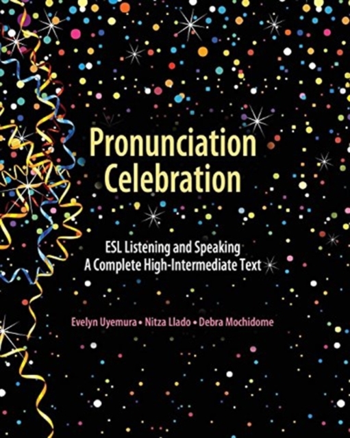 Pronunciation Celebration ESL Listening and Speaking A Complete High-Intermediate Text