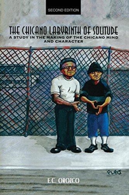 Chicano Labyrinth of Solitude: A Study in the Making of the Chicano Mind and Character