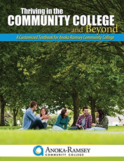 Thriving in the Community College and Beyond-A Customized Textbook for Anoka Ramsey Community College