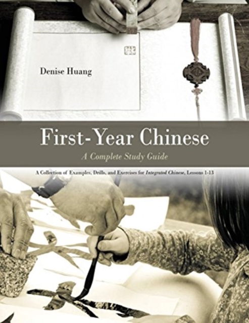 First-Year Chinese: A Complete Study Guide: A Collection of Examples, Drills, and Exercises for Integrated Chinese, Lessons 1-13