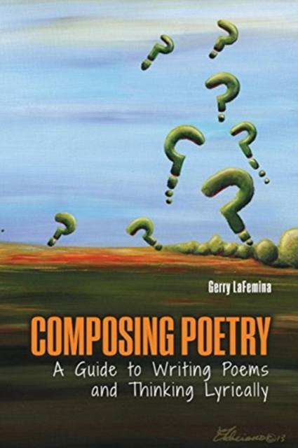 Composing Poetry: A Guide to Writing Poems and Thinking Lyrically