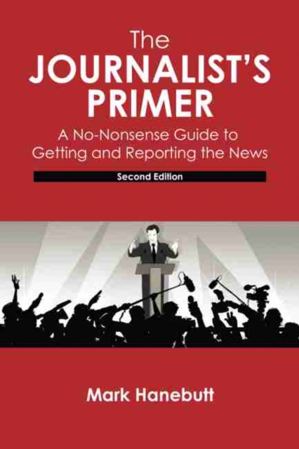 Journalist's Primer: A No-Nonsense Guide to Getting and Reporting the News