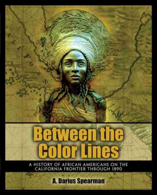 Between The Color Lines: A History of African Americans on the California Frontier Through 1890