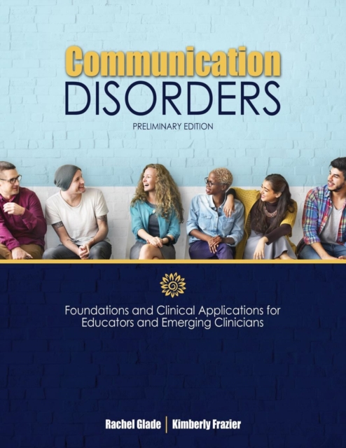 Communication Disorders: Foundations and Clinical Applications for Educators and Emerging Clinicians: Preliminary Edition