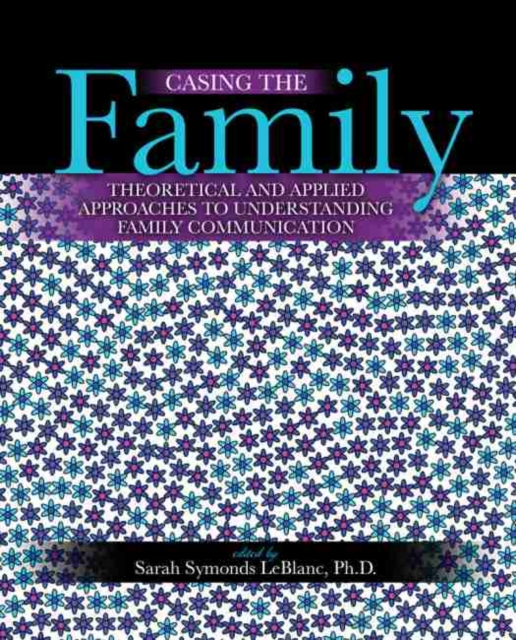 Casing the Family: Theoretical and Applied Approaches to Understanding Family Communication