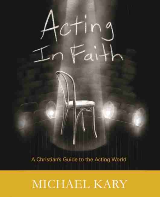Acting in Faith: A Christian's Guide to the Acting World
