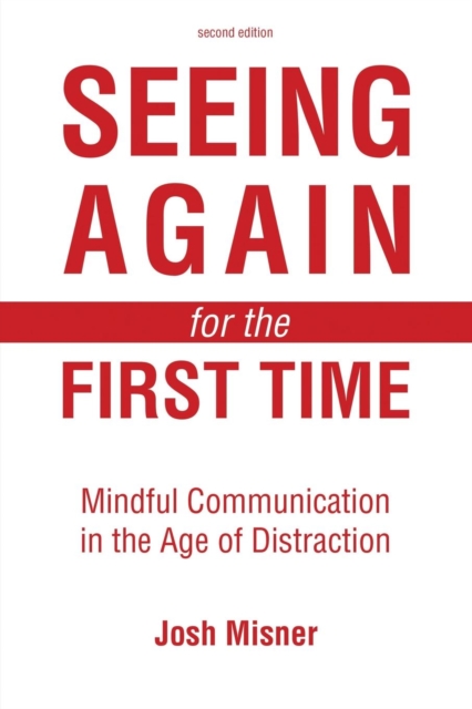 Seeing Again for the First Time: Mindful Communication in the Age of Distraction