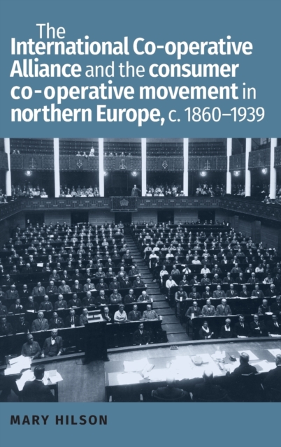 International Co-Operative Alliance and the Consumer Co-Operative Movement in Northern Europe, c. 1860-1939