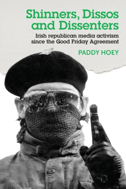 Shinners, Dissos and Dissenters: Irish Republican Media Activism Since the Good Friday Agreement