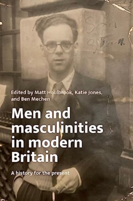 Men and Masculinities in Modern Britain