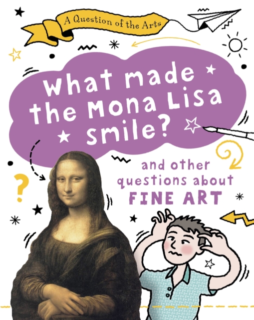 A Question of the Arts: What Made the Mona Lisa Smile (and other questions about fine arts)