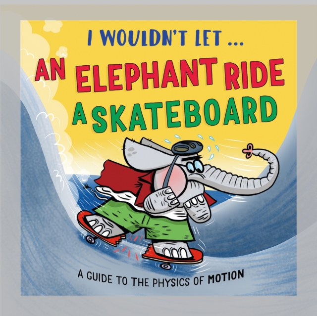I Wouldn’t Let an Elephant Ride a Skateboard