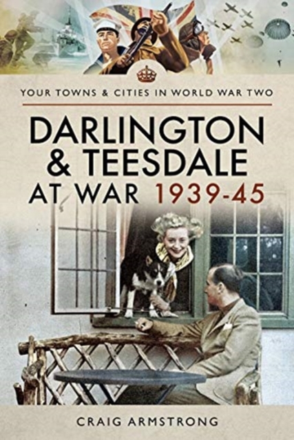 Darlington and Teesdale at War 1939-45
