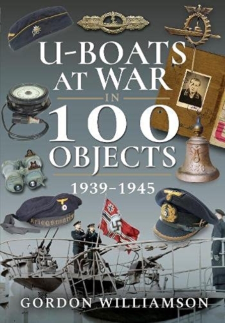 U-Boats at War in 100 Objects, 1939 1945
