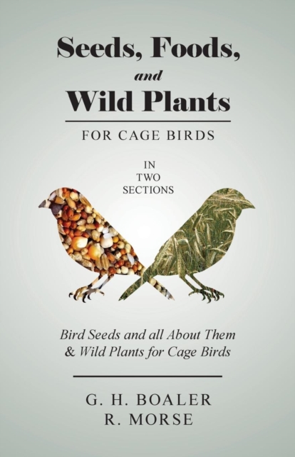 Seeds, Foods, and Wild Plants for Cage Birds - In Two Sections