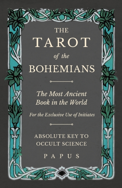 Tarot of the Bohemians - The Most Ancient Book in the World - For the Exclusive Use of Initiates - Absolute Key to Occult Science
