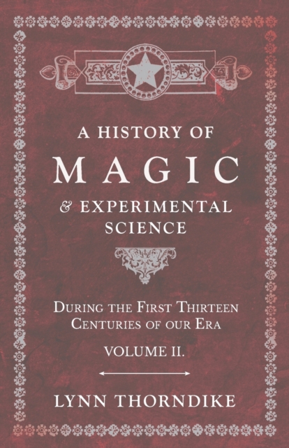 History of Magic and Experimental Science - During the First Thirteen Centuries of our Era - Volume II.