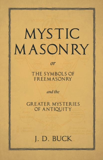 Mystic Masonry or the Symbols of Freemasonry and the Greater Mysteries of Antiquity