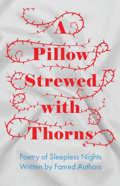 Pillow Strewed with Thorns - Poetry of Sleepless Nights Written by Famed Authors