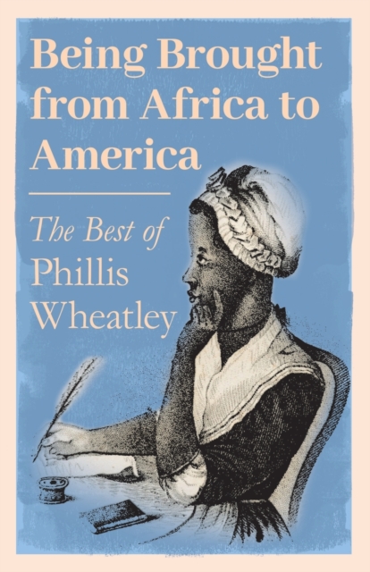 Being Brought from Africa to America - The Best of Phillis Wheatley