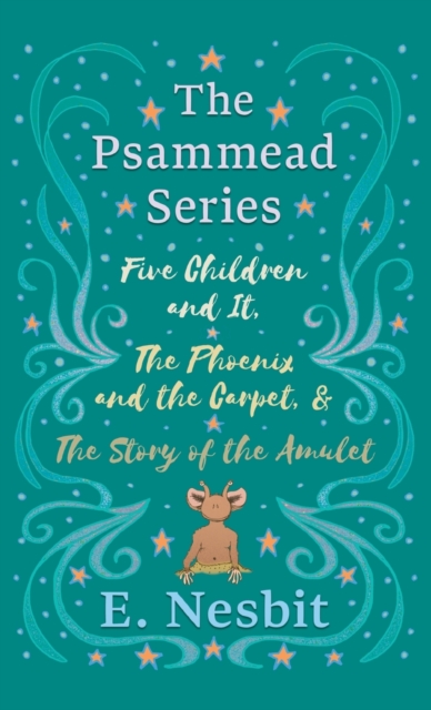 Five Children and It, The Phoenix and the Carpet, and The Story of the Amulet;The Psammead Series - Books 1 - 3