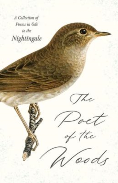 Poet of the Woods - A Collection of Poems in Ode to the Nightingale