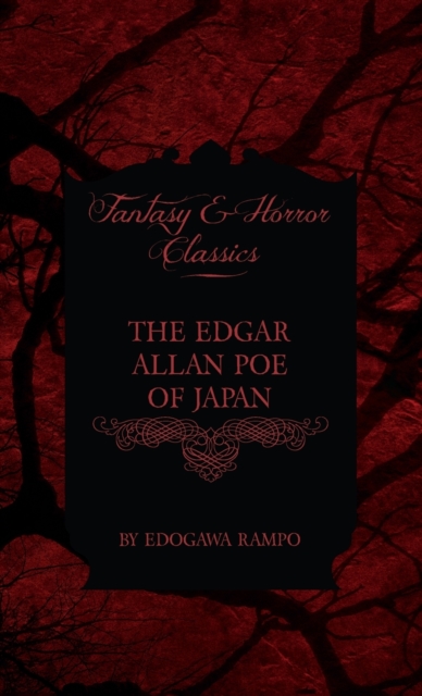 Edgar Allan Poe of Japan - Some Tales by Edogawa Rampo - With Some Stories Inspired by His Writings (Fantasy and Horror Classics)