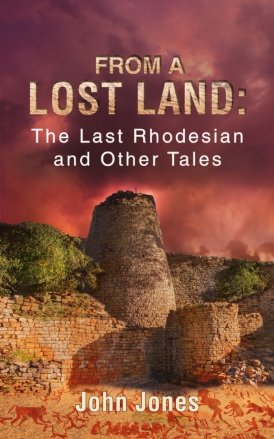 From a Lost Land: The Last Rhodesian and Other Tales