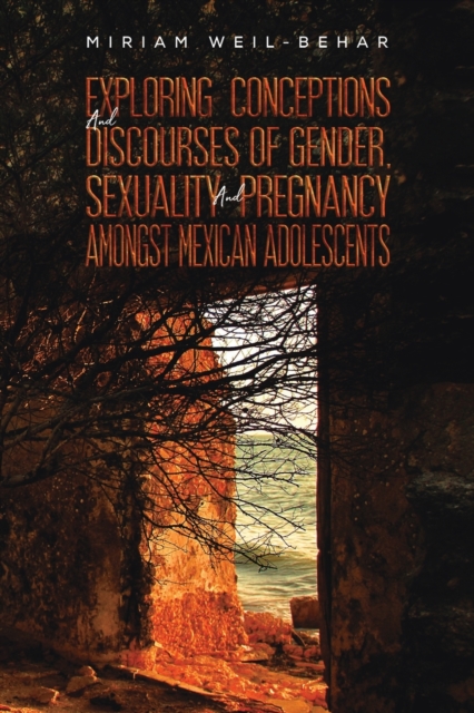 Exploring Conceptions and Discourses of Gender, Sexuality and Pregnancy Amongst Mexican Adolescents