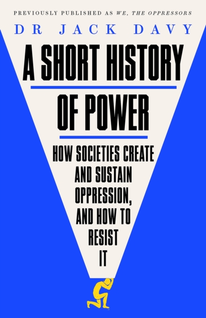 Short History of Power: How societies create and sustain oppression, and how to resist it