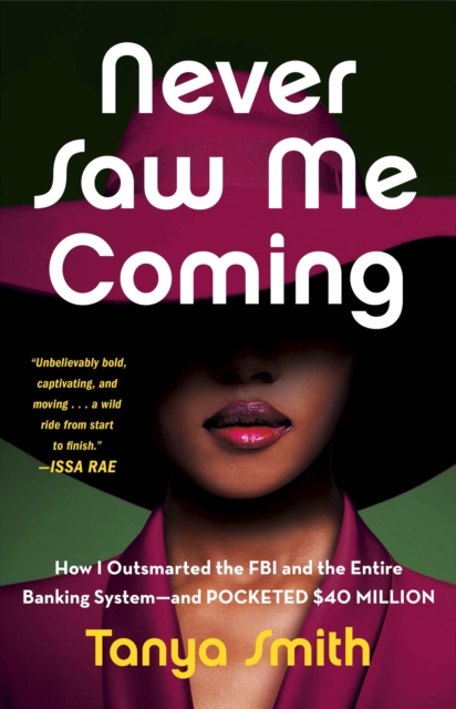 Never Saw Me Coming : How I Outsmarted the FBI and the Entire Banking System-and Pocketed $40 Million