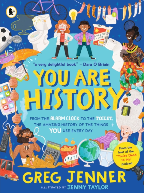 You Are History: The Amazing History of the Things You Use Every Day