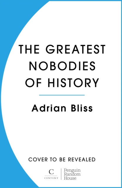 Greatest Nobodies of History