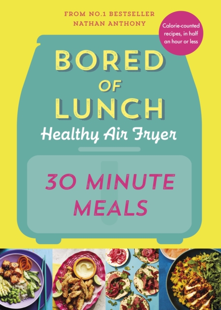 Bored of Lunch Healthy Air Fryer: 30 Minute Meals