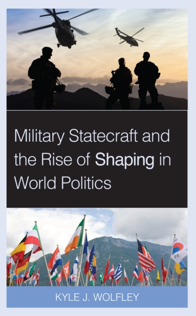 Military Statecraft and the Rise of Shaping in World Politics