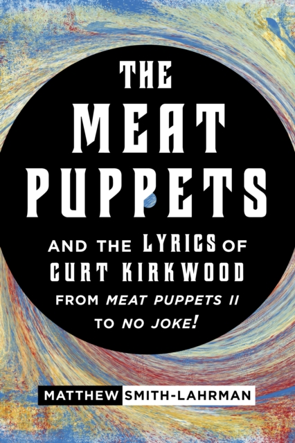 Meat Puppets and the Lyrics of Curt Kirkwood from Meat Puppets II to No Joke!
