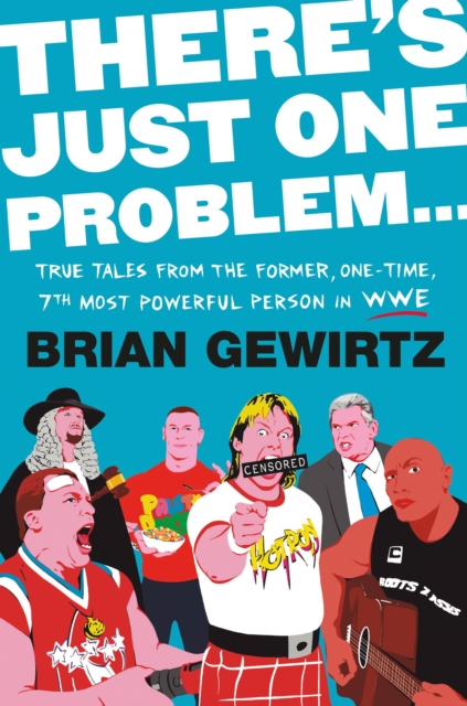 There's Just One Problem... : True Tales from the Former, One-Time, 7th Most Powerful Person in WWE